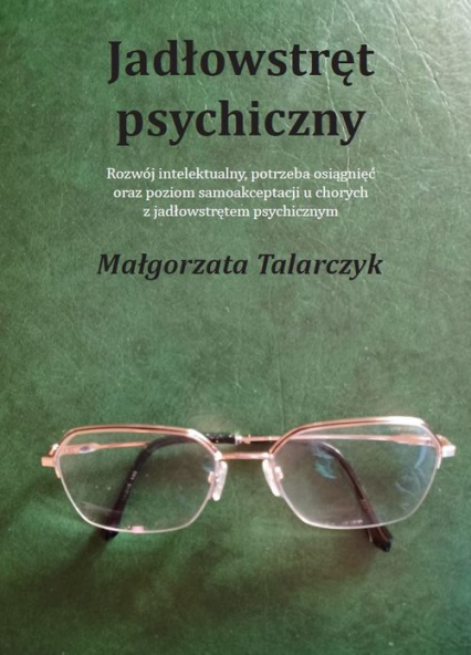 Jadłowstręt psychiczny Rozwój intelektualny, potrzeba osiągnięć oraz poziom samoakceptacji u chorych z jadłowstrętem psychi - Małgorzata Talarczyk | okładka