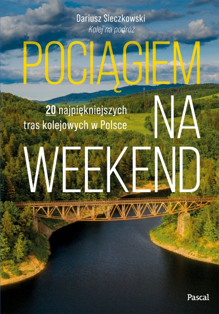 Pociągiem na weekend. 20 najpiękniejszych tras kolejowych w Polsce - Dariusz Sieczkowski | okładka
