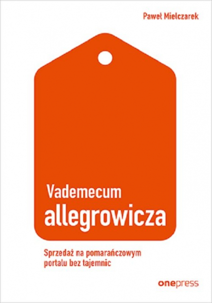 Vademecum allegrowicza Sprzedawaj na pomarańczowym portalu bez tajemnic - Paweł Mielczarek | okładka