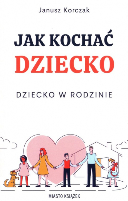 Jak kochać dziecko Dziecko w rodzinie - Janusz Korczak | okładka