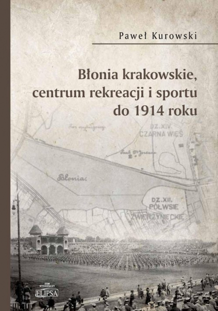 Błonia krakowskie centrum rekreacji i sportu do 1914 roku - Paweł Kurowski | okładka