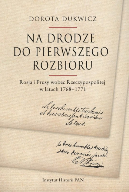Na drodze do pierwszego rozbioru Rosja i Prusy wobec Rzeczypospolitej w latach 1768-1771 - Dorota Dukwicz | okładka