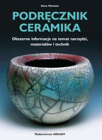 Podręcznik ceramika Obszerne informacje na temat narzędzi, materiałów i technik - Steve Mattison | okładka
