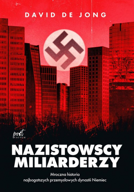 Nazistowscy miliarderzy Mroczna historia najbogatszych przemysłowych dynastii Niemiec - De Jong David | okładka
