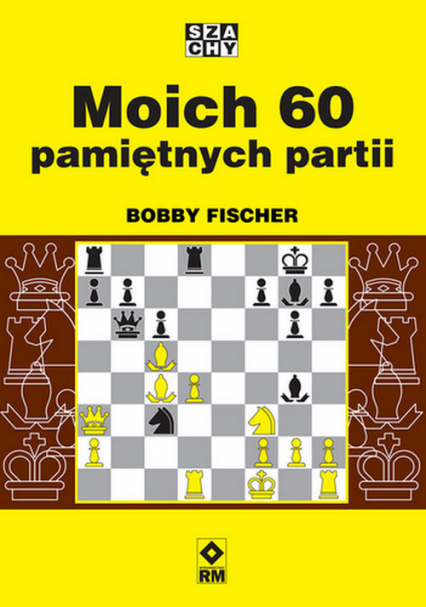 Moich 60 pamiętnych partii - Bobby Fischer | okładka