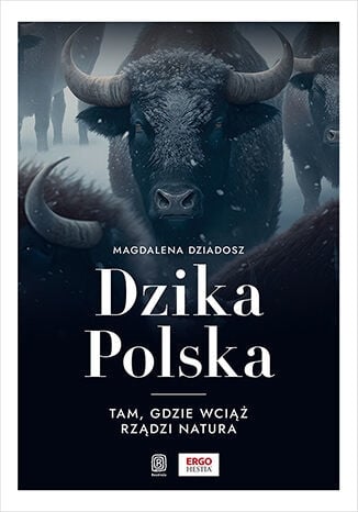 Dzika Polska. Tam, gdzie wciąż rządzi natura
 - Magdalena Dziadosz | okładka