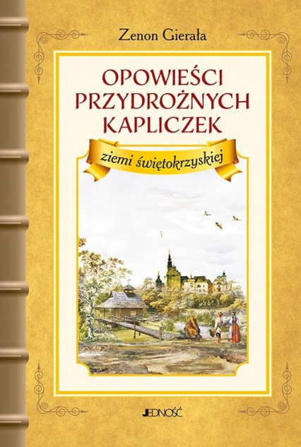 Opowieści przydrożnych kapliczek ziemi świętokrzyskiej - Zenon Gierała | okładka