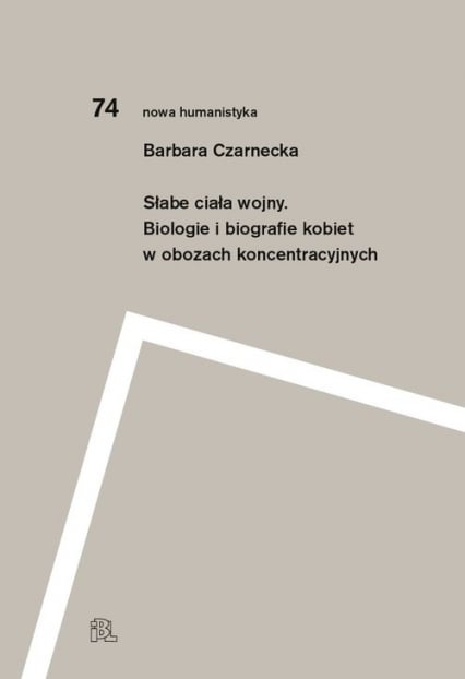 Słabe ciała wojny Biologie i biografie kobiet w obozach koncentracyjnych - Barbara Czarnecka | okładka
