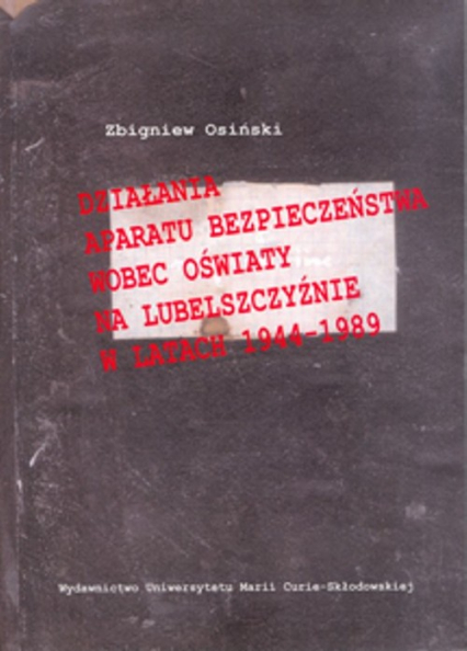 Działania aparatu bezpieczeństwa wobec oświaty na Lubelszczyźnie w latach 1944-1989 - Zbigniew Osiński | okładka