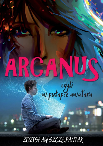 Arcanus, czyli w pułapce awatara - Zdzisław Szczepaniak | okładka