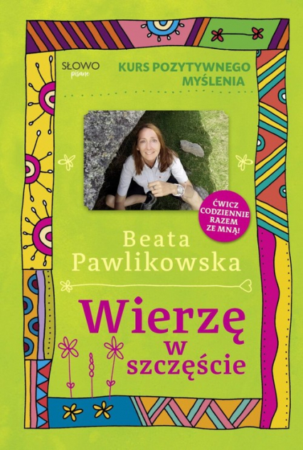 Kurs pozytywnego myślenia Wierzę w szczęście - Beata Pawlikowska | okładka