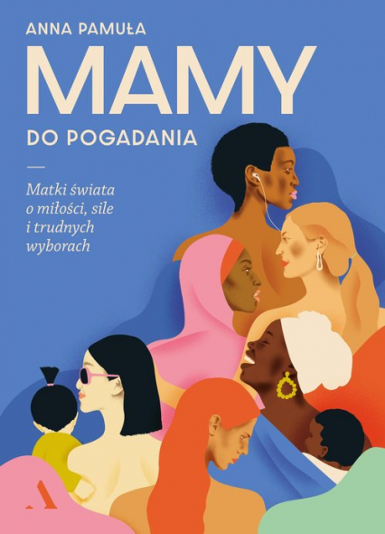 Mamy do pogadania Matki świata o miłości, sile i trudnych wyborach - Anna Pamuła | okładka