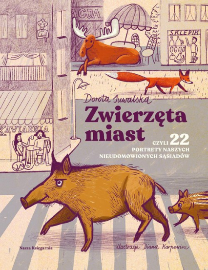 Zwierzęta miast czyli 22 portrety naszych nieudomowionych sąsiadów - Dorota Suwalska | okładka