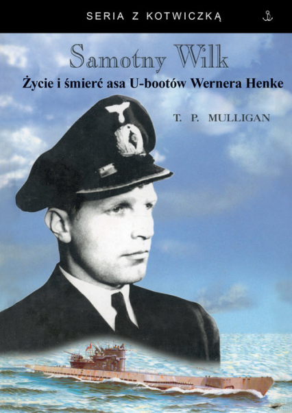 Samotny wilk Życie i śmierć asa U-bootów Wernera Henke - Mulligan Timothy P. | okładka