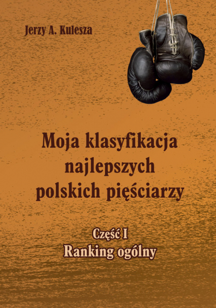 Moja klasyfikacja najlepszych polskich pięściarzy Część 1 Ranking ogólny - Jerzy Kulesza | okładka