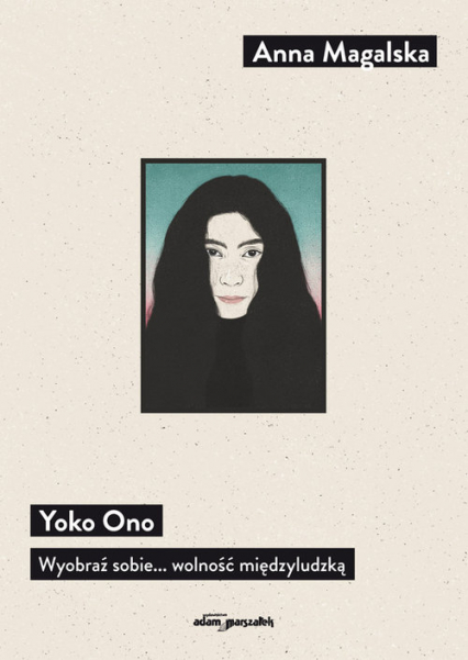 Yoko Ono Wyobraź sobie... wolność międzyludzką - Anna Magalska | okładka