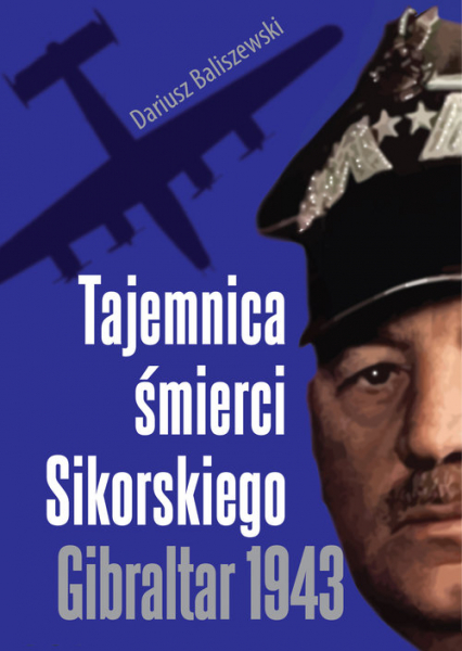 Tajemnica śmierci Sikorskiego Gibraltar 1943 - Dariusz Baliszewski | okładka