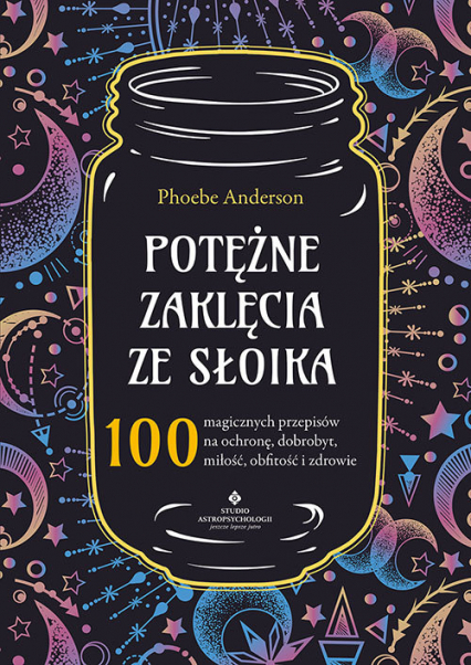 Potężne zaklęcia ze słoika 100 magicznych przepisów na ochronę, dobrobyt, miłość, obfitość i zdrowie - Phoebe Anderson | okładka
