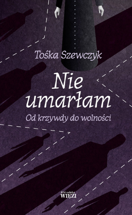 Nie umarłam Od krzywdy do wolności - Tośka Szewczyk | okładka