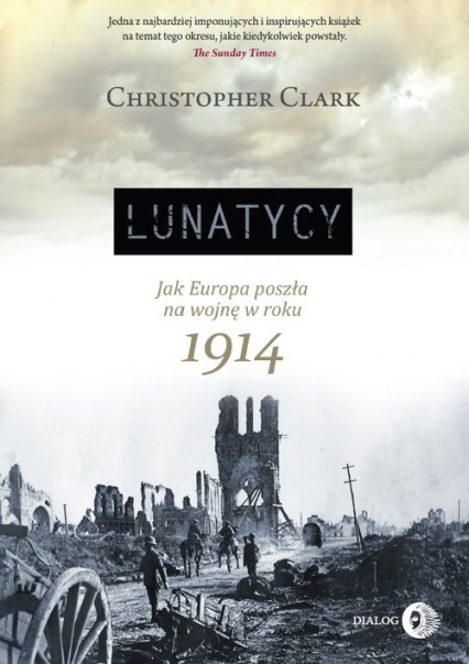 Lunatycy Jak Europa poszła na wojnę w roku 1914 - Christopher Clark | okładka
