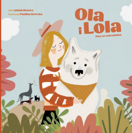 Ola i Lola. Pies ze schroniska - Jakub Skworz | okładka
