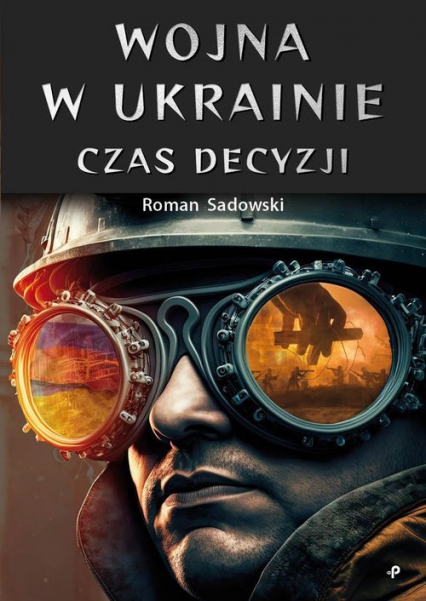 Wojna w Ukrainie. Czas decyzji - Roman Sadowski | okładka