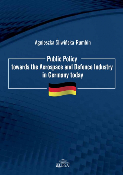 Public Policy towards the Aerospace and Defence Industry in Germany today - Agnieszka Śliwińska-Rumbin | okładka