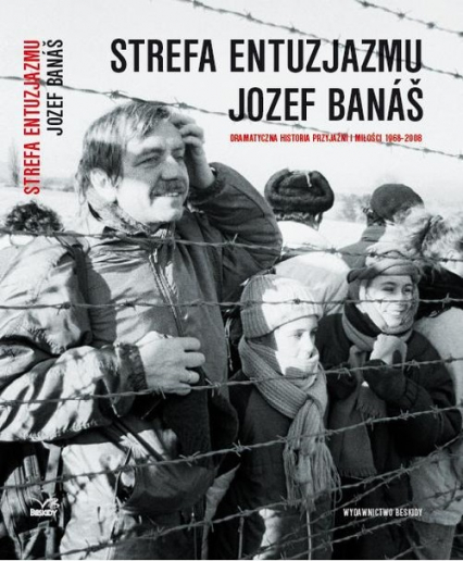 Strefa entuzjazmu Dramatyczna historia przyjaźni i miłości 1968-2008 - Jozef Banas | okładka