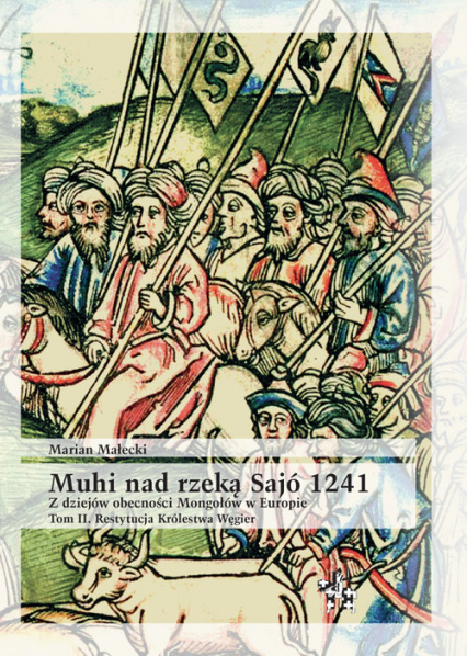 Muhi nad rzeką Sajo Tom 2 Z dziejów obecności Mongołów w Europie Restytucja Królestwa Węgier - Marian Małecki | okładka