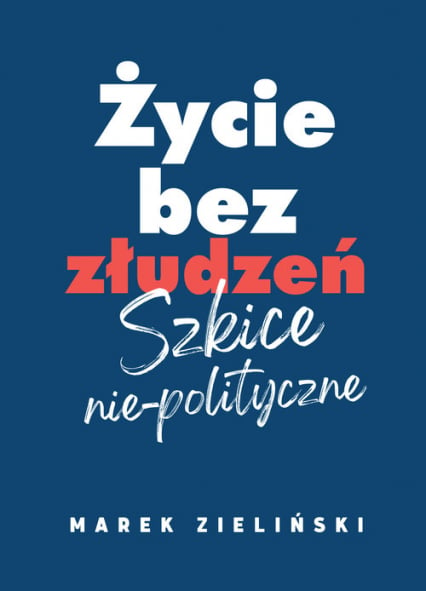 Życie bez złudzeń Szkice nie-polityczne - Marek Zieliński | okładka