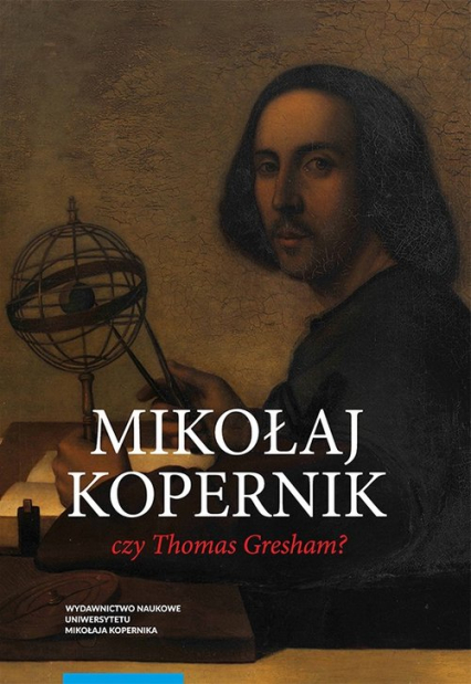 Mikołaj Kopernik czy Thomas Gresham? O historii i dyspucie wokół prawa gorszego pieniądza - Mirosław Bochenek | okładka