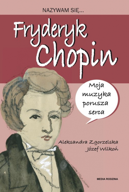 Nazywam się Fryderyk Chopin - Aleksandra Zgorzelska, Józef Wilkoń | okładka