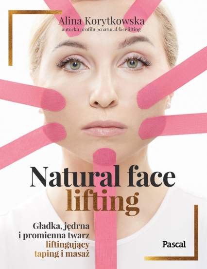 Natural face lifting. Gładka, jędrna i promienna twarz. Liftingujący taping i masaż
 - Alina Korytkowska | okładka