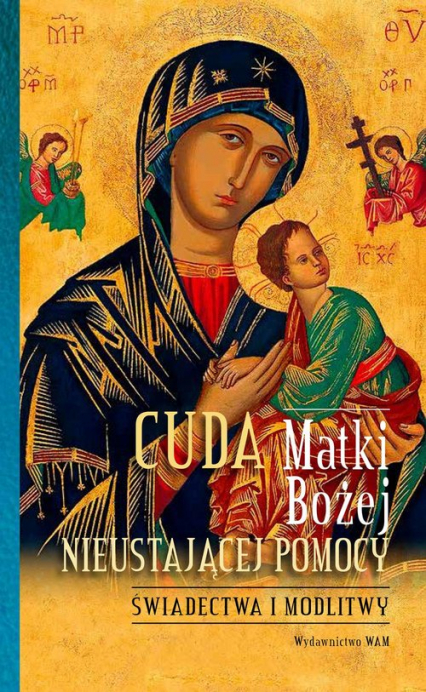 Cuda Matki Bożej Nieustającej Pomocy Świadectwa i modlitwy -  | okładka