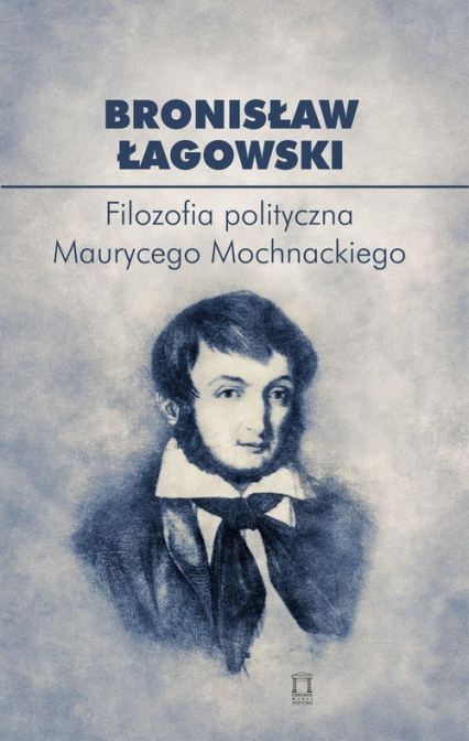 Filozofia polityczna Maurycego Mochnackiego - Bronisław Łagowski | okładka