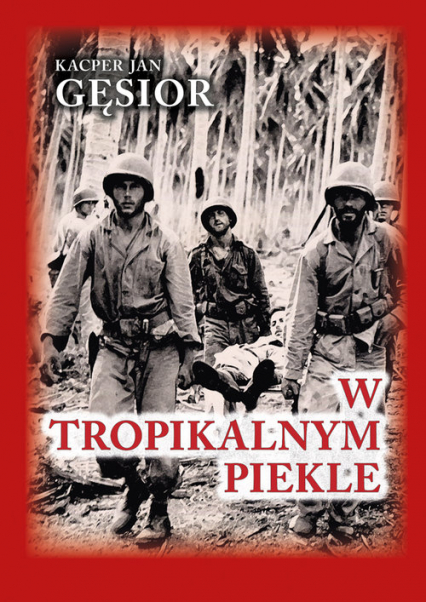 W tropikalnym piekle Kampania 1. Dywizji Piechoty Morskiej na wyspie Guadalcanal - Gęsior Kacper Jan | okładka