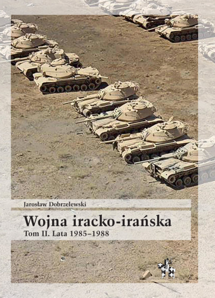 Wojna iracko-irańska Tom 2 Lata 1985-1988 - Jarosław Dobrzelewski | okładka