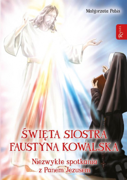 Święta siostra Faustyna Kowalska, Niezwykłe spotkania z Panem Jezusem - Pabis Małgorzata | okładka