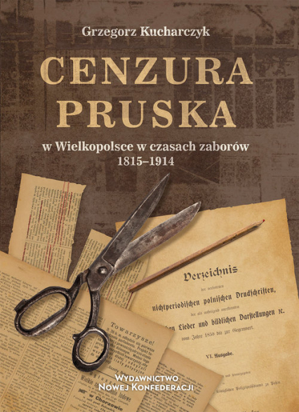 Cenzura pruska w Wielkopolsce w czasach zaborów 1815-1914 - Grzegorz Kucharczyk | okładka