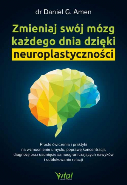 Zmieniaj swój mózg każdego dnia dzięki neuroplastyczności - Daniel G.  Amen | okładka