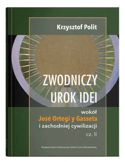 Zwodniczy urok idei Wokół José Ortegi y Gasseta i zachodniej cywilizacji, cz. II - Krzysztof Polit | okładka