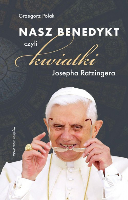 Nasz Benedykt czyli kwiatki Josepha Ratzingera - Grzegorz Polak | okładka