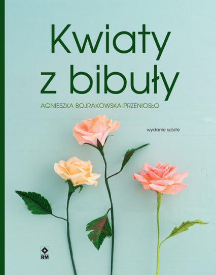 Kwiaty z bibuły - Agnieszka Bojrakowska-Przeniosło | okładka