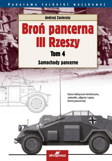 Broń pancerna III Rzeszy Tom 4 Samochody pancerne - Andrzej Zasieczny | okładka