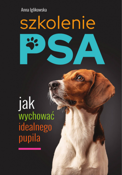 Szkolenie psa Jak wychować idealnego pupila - Anna Iglikowska | okładka