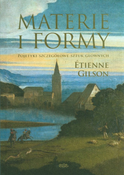 Materie i formy Pojetyki szczegółowe sztuk głównych - Etienne Gilson | okładka