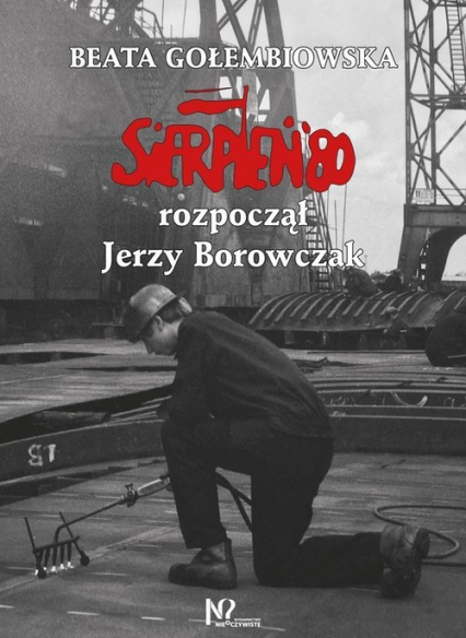 Sierpień '80 rozpoczął Jerzy Borowczak - Beata Gołembiowska | okładka