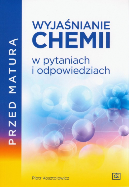 Przed maturą Wyjaśnianie chemii w pytaniach i odpowiedziach - Kosztołowicz Piotr | okładka