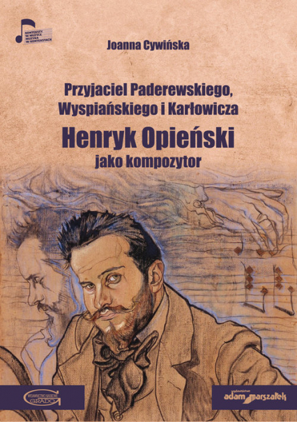 Przyjaciel Paderewskiego Wyspiańskiego i Karłowicza Henryk Opieński jako kompozytor - Joanna Cywińska | okładka