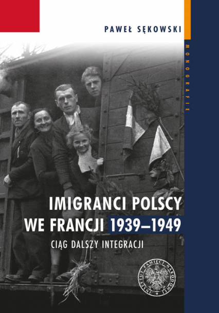 Imigranci polscy we Francji 1939-1949 Ciąg dalszy integracji - Paweł Sękowski | okładka